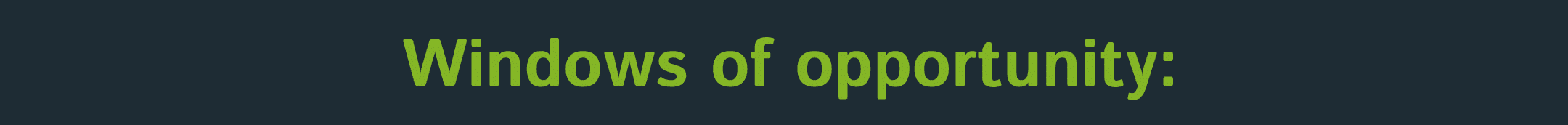 Windows of opportunity: 