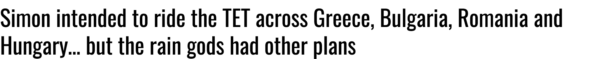 Simon intended to ride the TET across Greece, Bulgaria, Romania and Hungary… but the rain gods had other plans