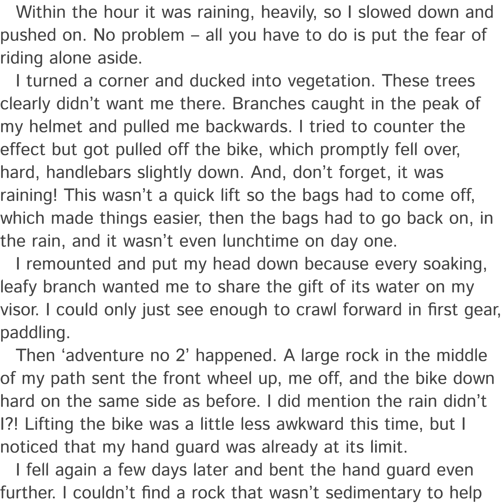 Within the hour it was raining, heavily, so I slowed down and pushed on. No problem – all you have to do is put the f...