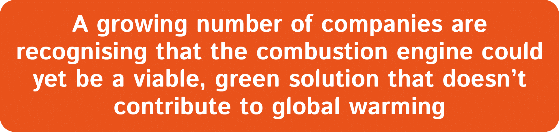 A growing number of companies are recognising that the combustion engine could yet be a viable, green solution that d...