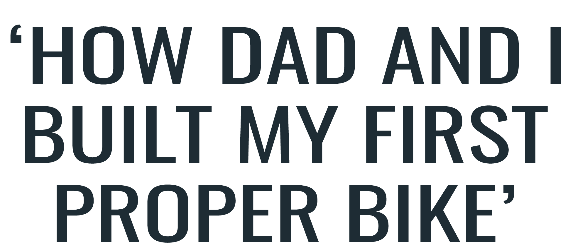 ‘How Dad and I built my first proper bike’