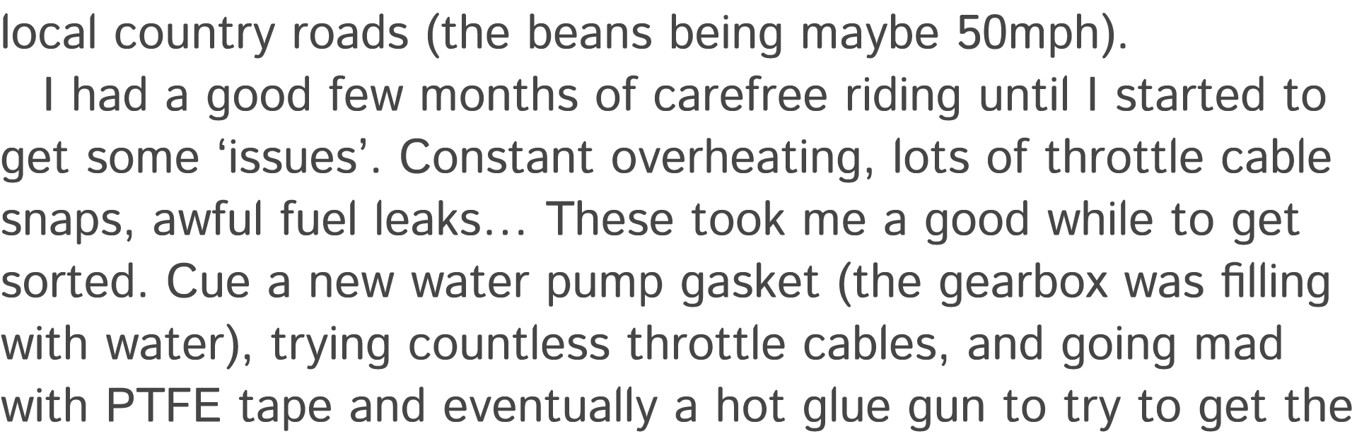 local country roads (the beans being maybe 50mph). I had a good few months of carefree riding until I started to get ...