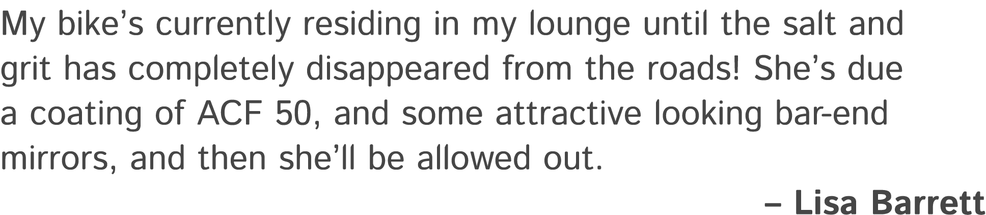 My bike’s currently residing in my lounge until the salt and grit has completely disappeared from the roads! She’s du...