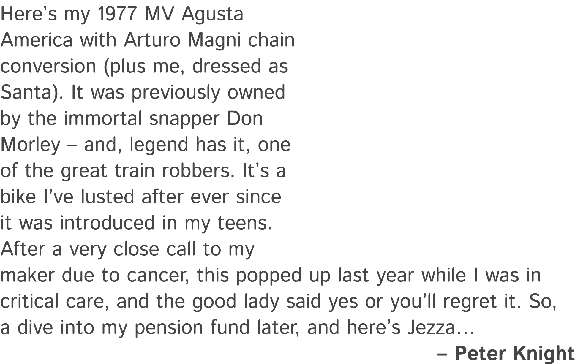 Here’s my 1977 MV Agusta America with Arturo Magni chain conversion (plus me, dressed as Santa). It was previously ow...