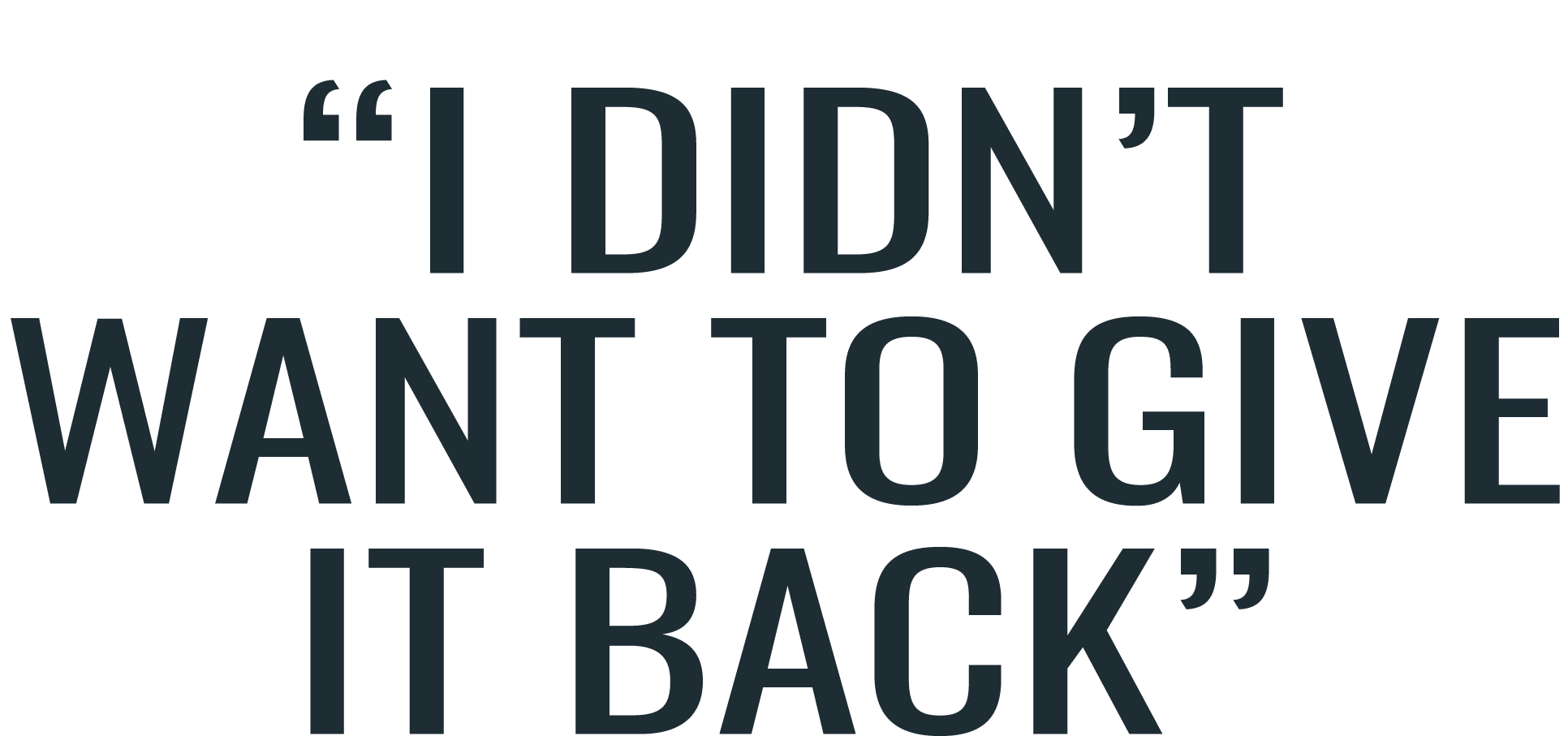 “I didn’t want to give it back”