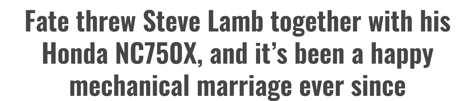 Fate threw Steve Lamb together with his Honda NC750X, and it’s been a happy mechanical marriage ever since