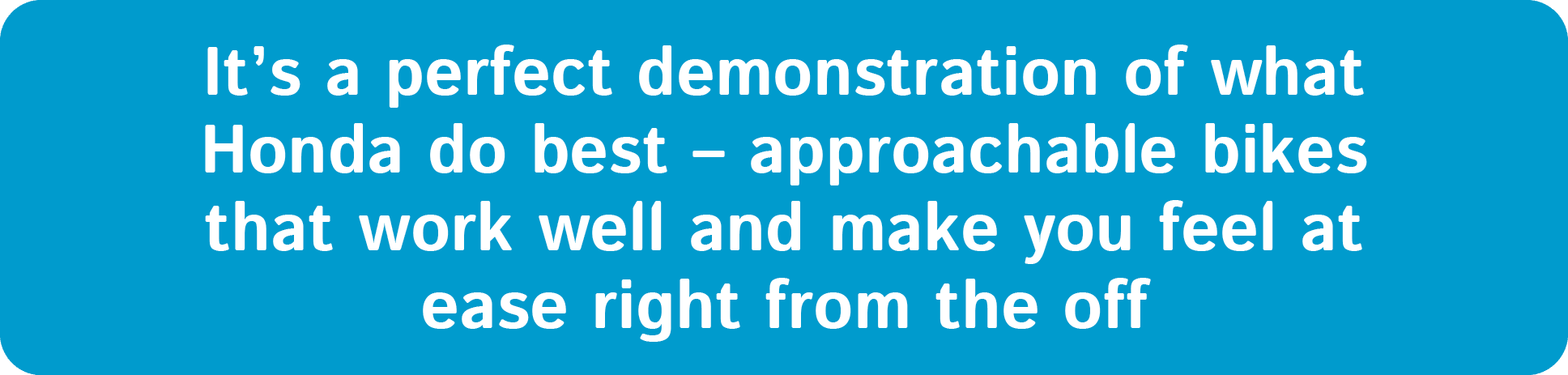 It’s a perfect demonstration of what Honda do best – approachable bikes that work well and make you feel at ease righ...