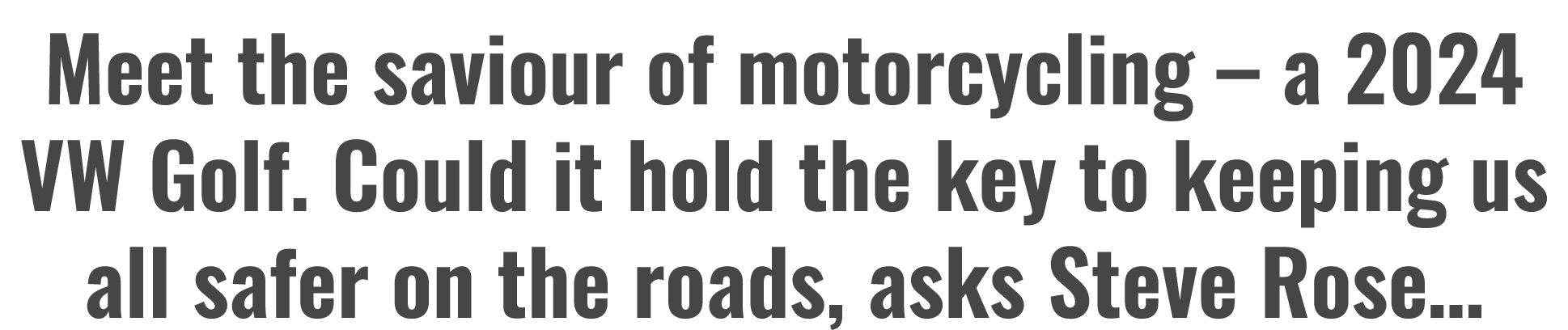 Meet the saviour of motorcycling – a 2024 VW Golf. Could it hold the key to keeping us all safer on the roads, asks S...