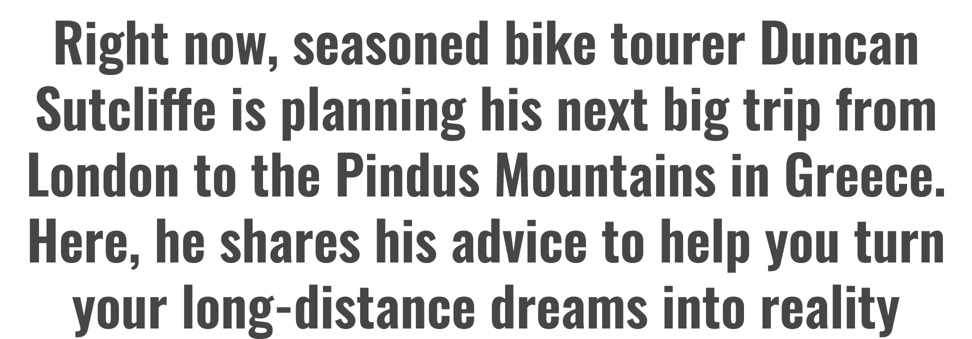 Right now, seasoned bike tourer Duncan Sutcliffe is planning his next big trip from London to the Pindus Mountains in...