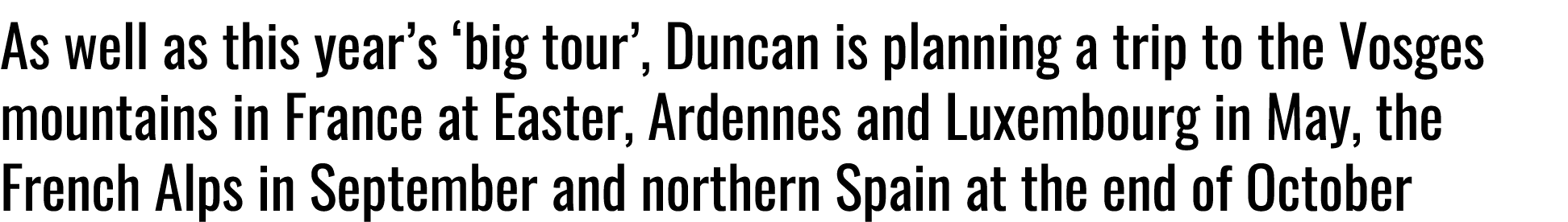 As well as this year’s ‘big tour’, Duncan is planning a trip to the Vosges mountains in France at Easter, Ardennes an...