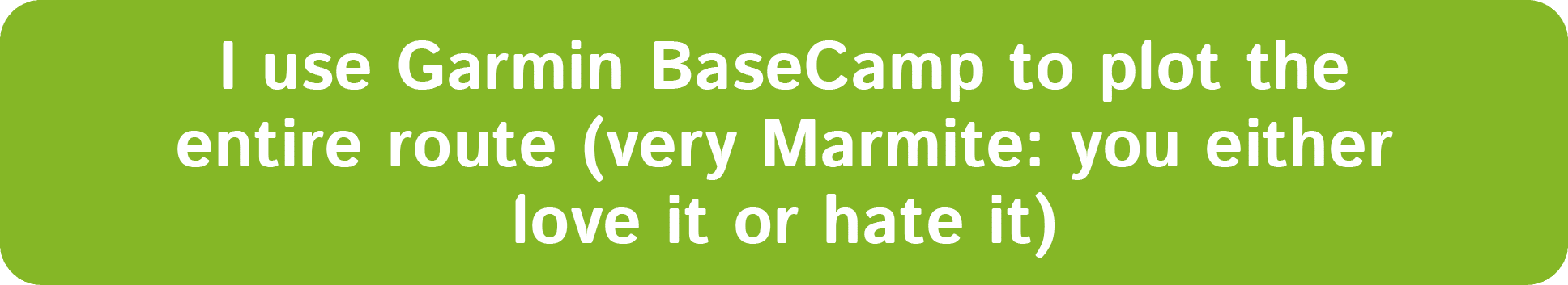 I use Garmin BaseCamp to plot the entire route (very Marmite: you either love it or hate it)